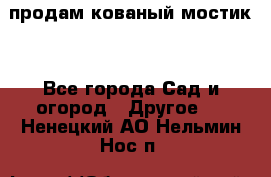 продам кованый мостик  - Все города Сад и огород » Другое   . Ненецкий АО,Нельмин Нос п.